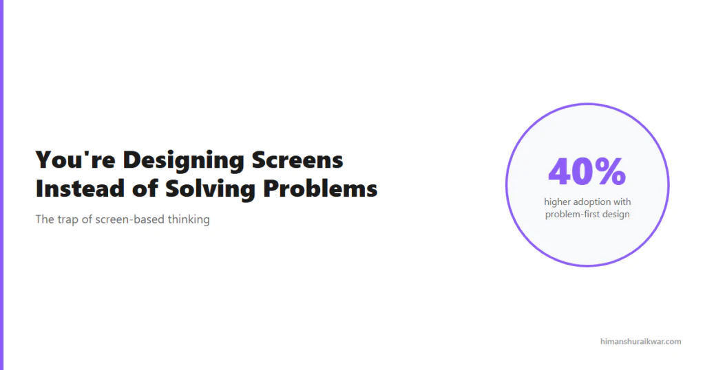 You’re Designing Screens Instead of Solving Problems